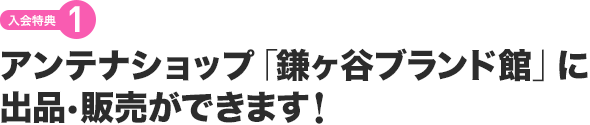 【入会特典1】アンテナショップ「鎌ヶ谷ブランド館」に出品・販売ができます!