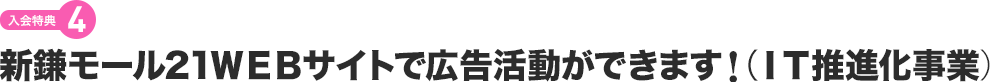 【入会特典4】新鎌モール21WEBサイトで広告活動ができます!（IT推進化事業）